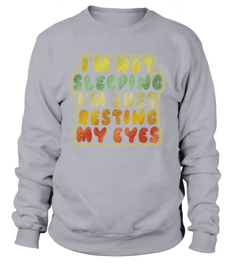 Im Not Sleeping Im Just Resting My Eyes Sweatshirt Unisex