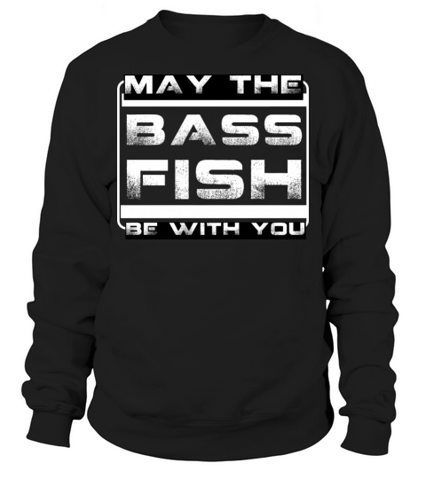 may the bass fish be with you-funny fishing quote Sweatshirt Unisex
