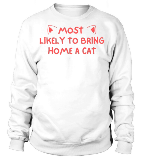Most Likely To Bring Home A Cat Sweatshirt Unisex