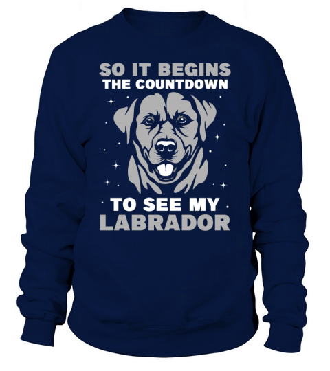 So it begins the countdown to see my Labrador Sweatshirt Unisex