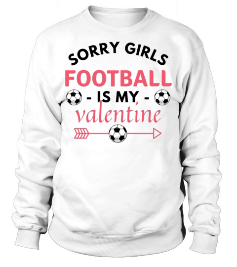 SORRY GIRLS FOOTBALL IS MY VALENTINE best gift Sweatshirt Unisex