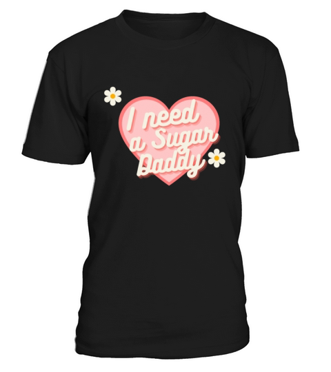 Cute Heart - I Need A Sugar Daddy T-Shirt Unisex