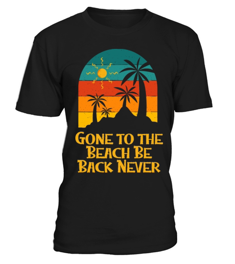Gone to the Beach Be Back Never Ocean Beach Lover T-Shirt Unisex
