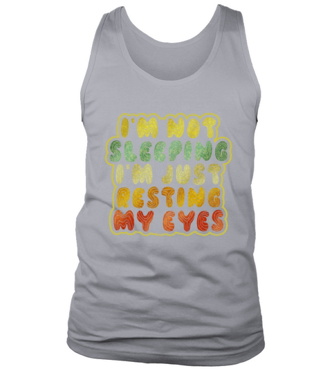 Im Not Sleeping Im Just Resting My Eyes Tank Top Unisex