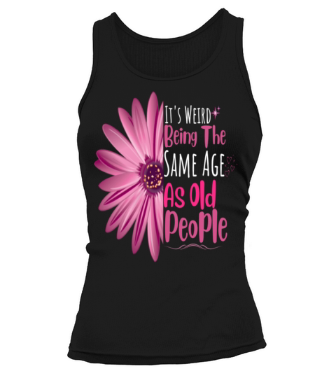 Its Weird Being The Same Age As Old People Flower Tank top Woman