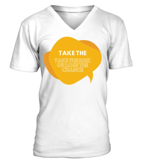 TAKE THE RISK OR LOSE THE CHANCE V-Neck T-shirt