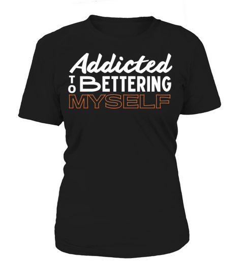 Addicted to Bettering Myself Positive Quotes Women's T-Shirt