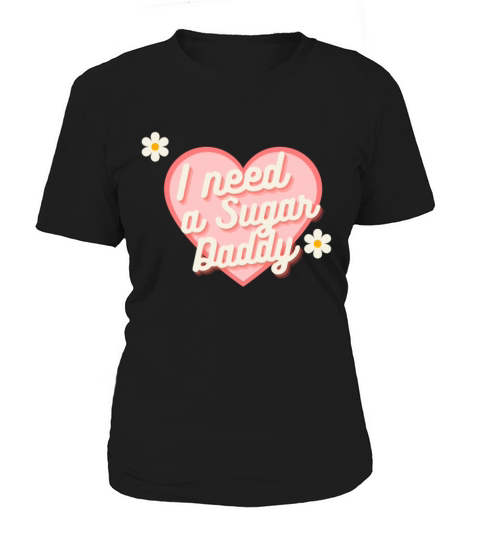 Cute Heart - I Need A Sugar Daddy Women's T-Shirt
