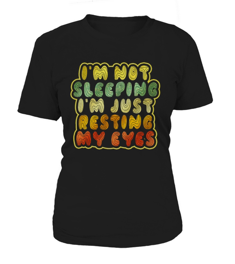 Im Not Sleeping Im Just Resting My Eyes Women's T-Shirt