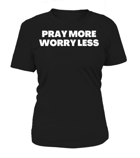 Pray More Worry Less - Christian Quotes Women's T-Shirt