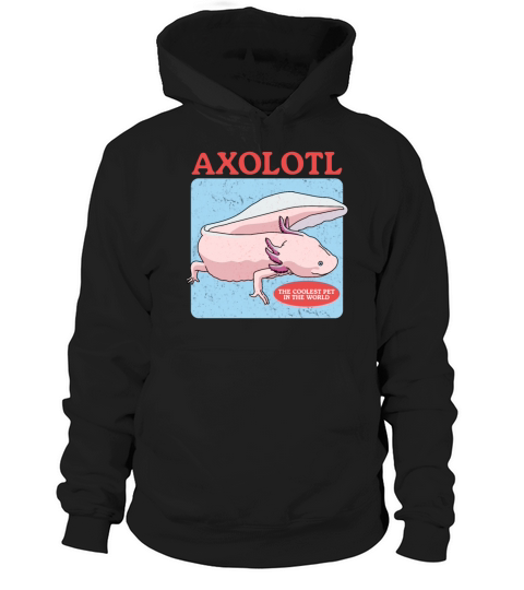 Axolotl The Coolest Pet Axolotls Lover Hoodie Unisex