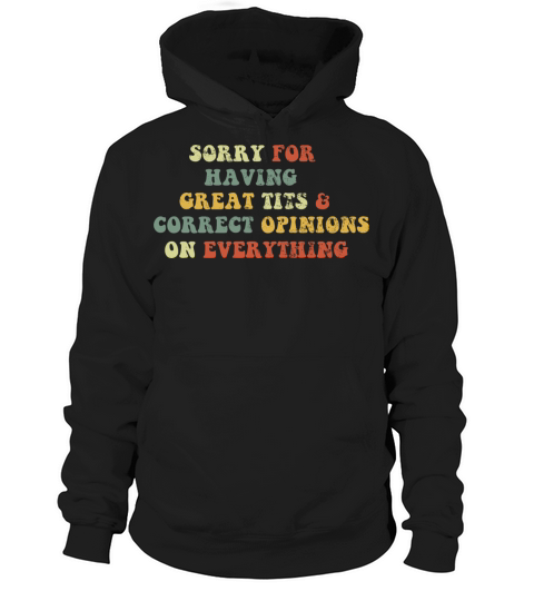 Sorry For Having Great Tits And Correct Opinions Hoodie Unisex