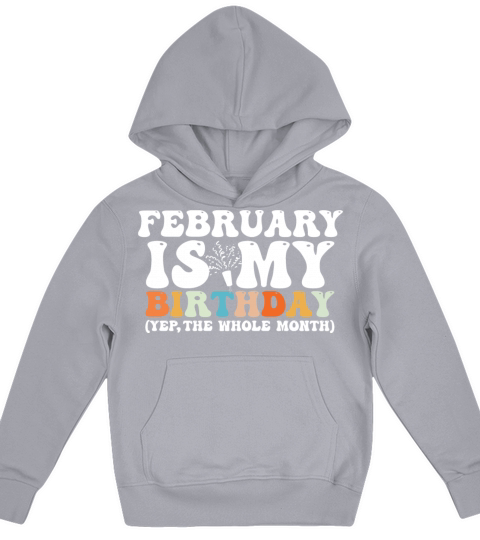 February Is My Birthday Monthth Yep The Whole Kids Hoodie