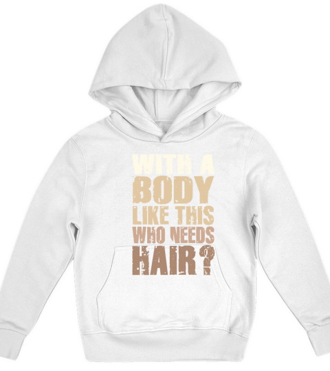 With A Body Like This Who Needs Hair Kids Hoodie