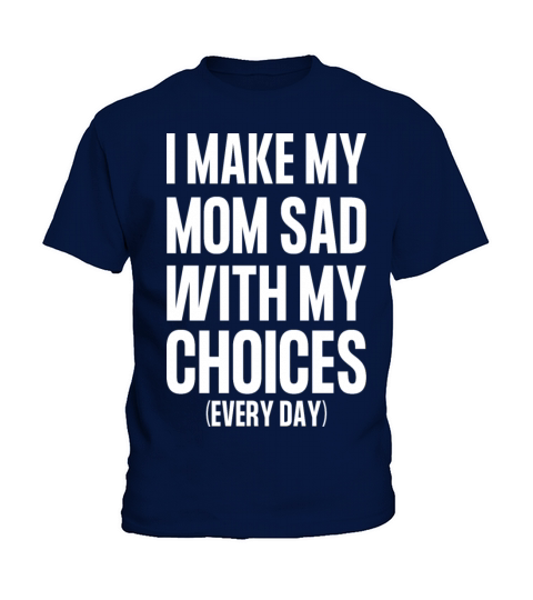 I Make My Mom Sad With My Choices Everyday Kids T-Shirt