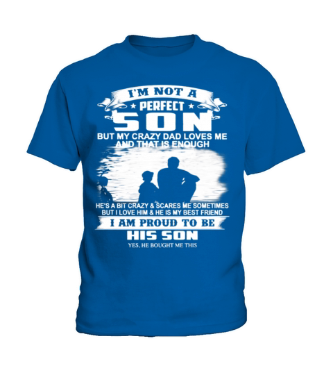 Im Not A Perfect Son But My Crazy Dad Loves Me Kids T-Shirt