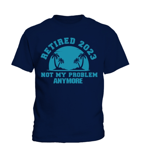 Retired 2023 Not My Problem Anymore Kids T-Shirt