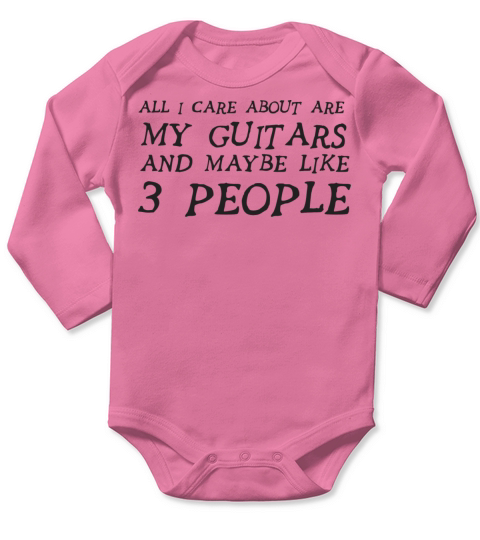 all i care about are my guitars and maybe like 3 Long Sleeve Baby One-Piece