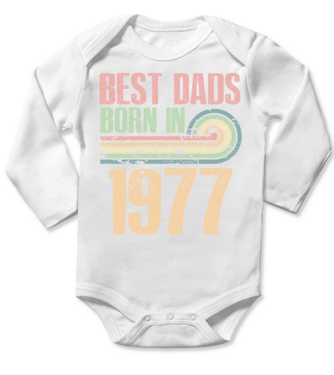 Best Dads Are Born In 1977 46 Years Old 46th Long Sleeve Baby One-Piece