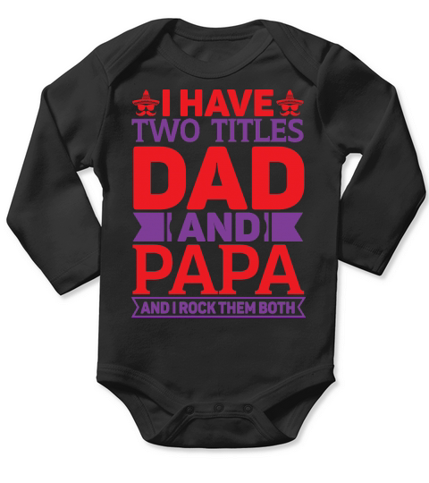 I have two titles dad and papa and I rock them both Long Sleeve Baby One-Piece