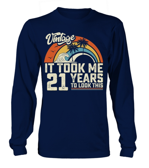 Birthday It Took Me 21 Years To Look This Summer Long sleeved Unisex