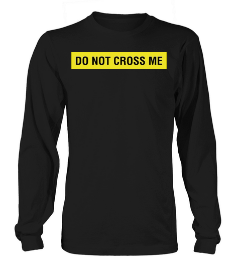 Do Not Cross Me Long sleeved Unisex