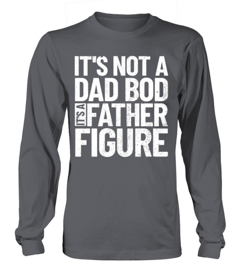 Its Not A Dad Bod Its A Father Figure Fathersme Long sleeved Unisex