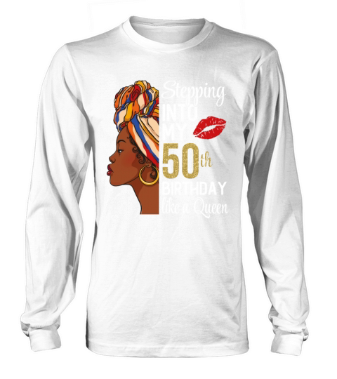 Stepping Into My 50th Birthday Like A Queen Long sleeved Unisex