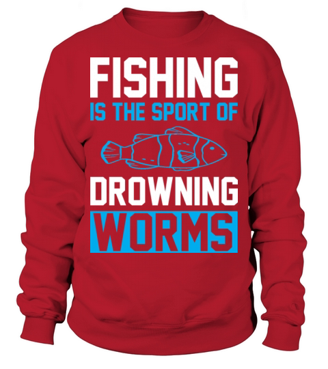 Fishing is the sport of drowning worms Sweatshirt Unisex