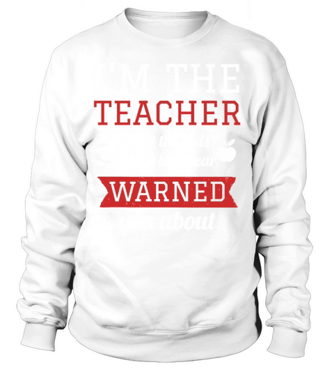 Im The Teacher The Kids From Last Year Warned You Sweatshirt Unisex