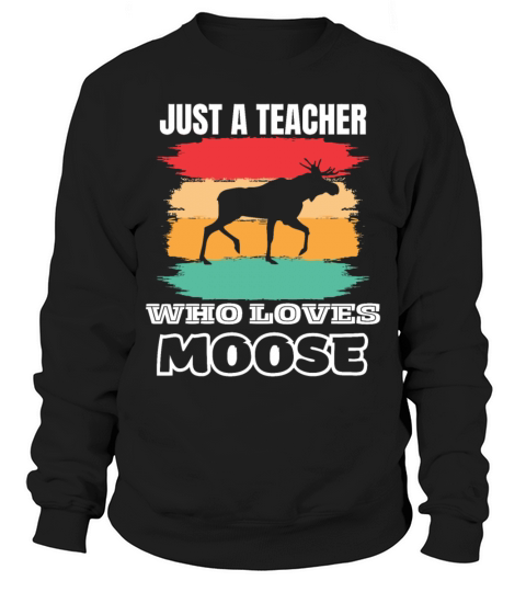 Just A Teacher Who Loves Moose Sweatshirt Unisex