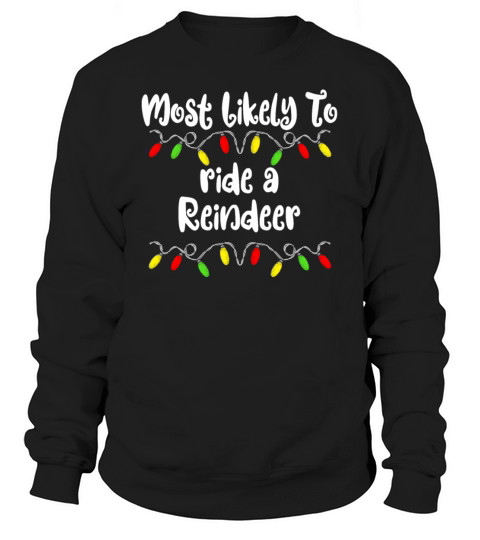 Merry Christmas Most Likely To Christmas Ride A Reindeer Christmas Sweatshirt Unisex