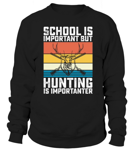 School Is Important But Hunting Is Importanter Sweatshirt Unisex