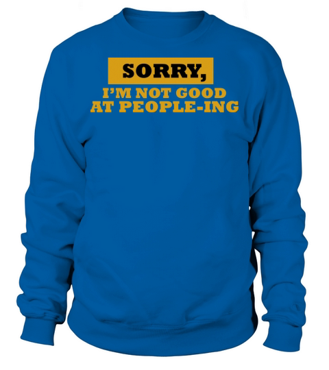 Sorry I m not good at people ing quote Sweatshirt Unisex