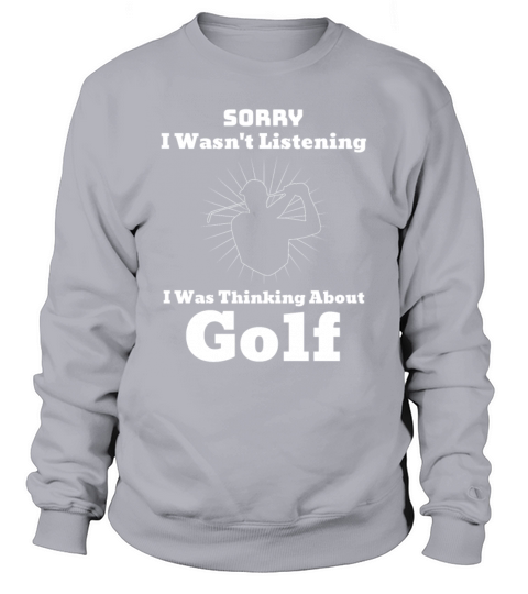 Sorry I Wasnt Listening I Was Thinking About Golf Sweatshirt Unisex