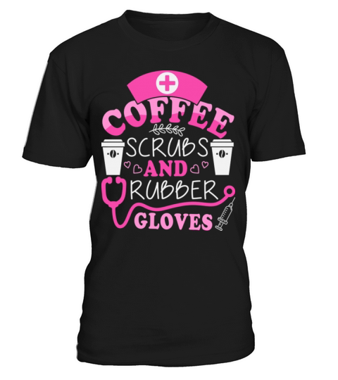 Coffee Scribs And Rubber Gloves Stethoscope Nurse T-Shirt Unisex