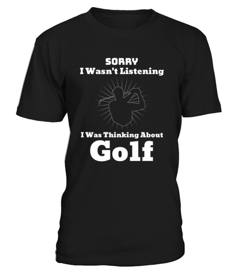 Sorry I Wasnt Listening I Was Thinking About Golf T-Shirt Unisex