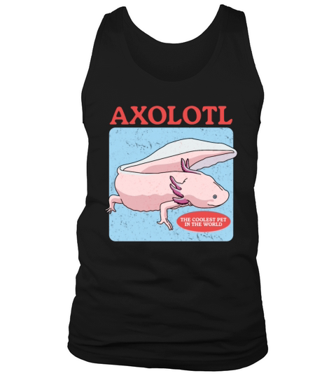 Axolotl The Coolest Pet Axolotls Lover Tank Top Unisex