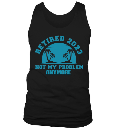 Retired 2023 Not My Problem Anymore Tank Top Unisex