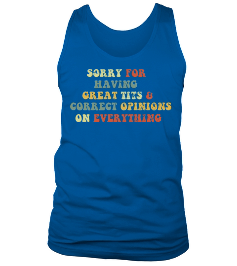 Sorry For Having Great Tits And Correct Opinions Tank Top Unisex