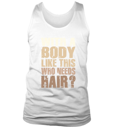 With A Body Like This Who Needs Hair Tank Top Unisex