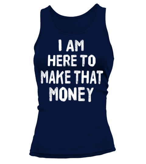 I am here to make that money Tank top Woman