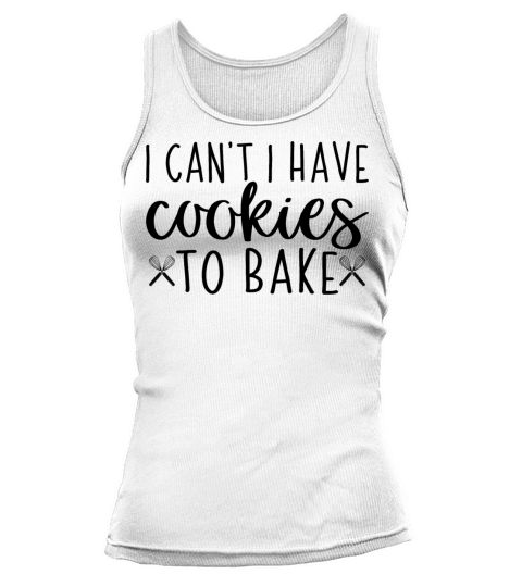 I Cant I Have Cookies to Bake Baker Baking Lover Tank top Woman