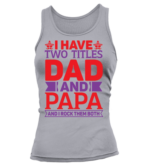 I have two titles dad and papa and I rock them both Tank top Woman