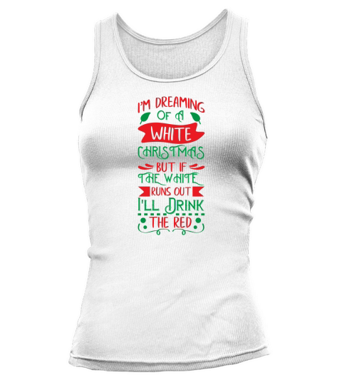 Im Dreaming of a White Christmas  but if the White Runs out  Ill Drink the Red Tank top Woman