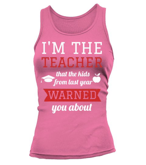 Im The Teacher The Kids From Last Year Warned You Tank top Woman