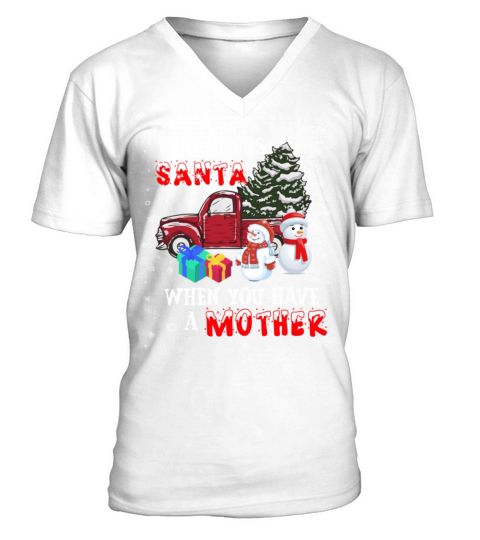 Christmas Who Needs Santa When You Have A Mother V-Neck T-shirt