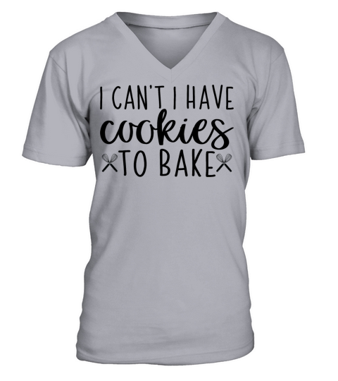 I Cant I Have Cookies to Bake Baker Baking Lover V-Neck T-shirt