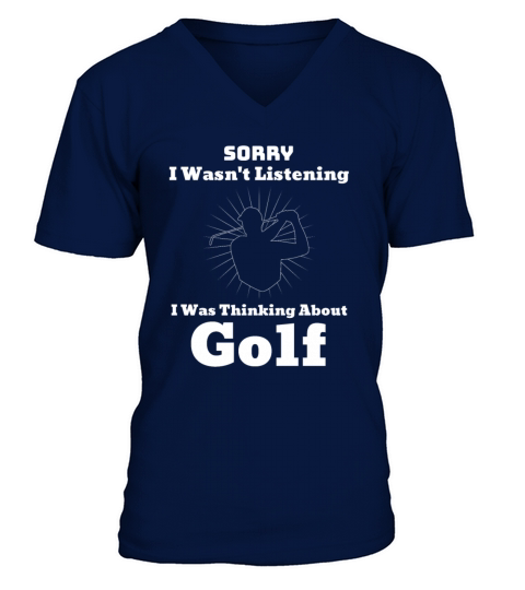 Sorry I Wasnt Listening I Was Thinking About Golf V-Neck T-shirt