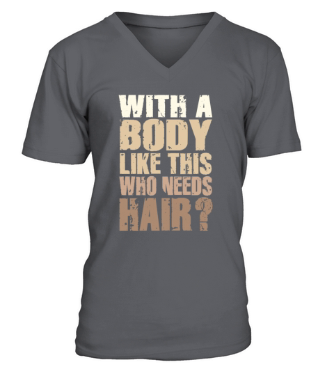 With A Body Like This Who Needs Hair V-Neck T-shirt